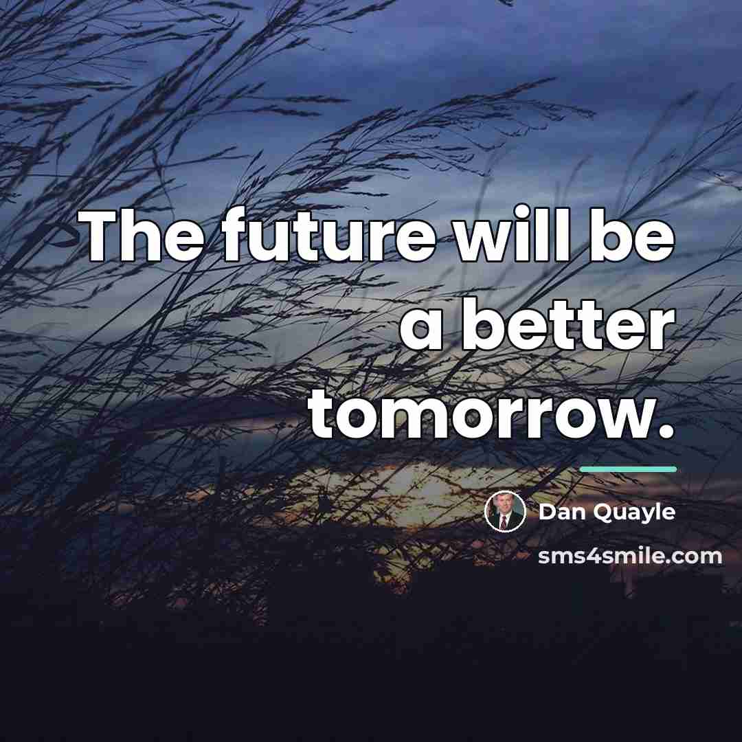 “The future will be a better tomorrow.…” quote by Dan Quayle