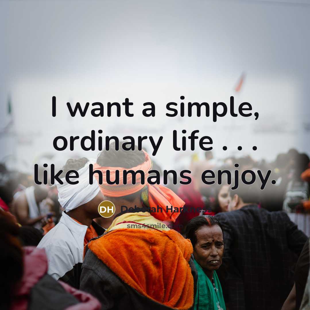“I want a simple, ordinary life . . . like…” quote by Deborah Harkness