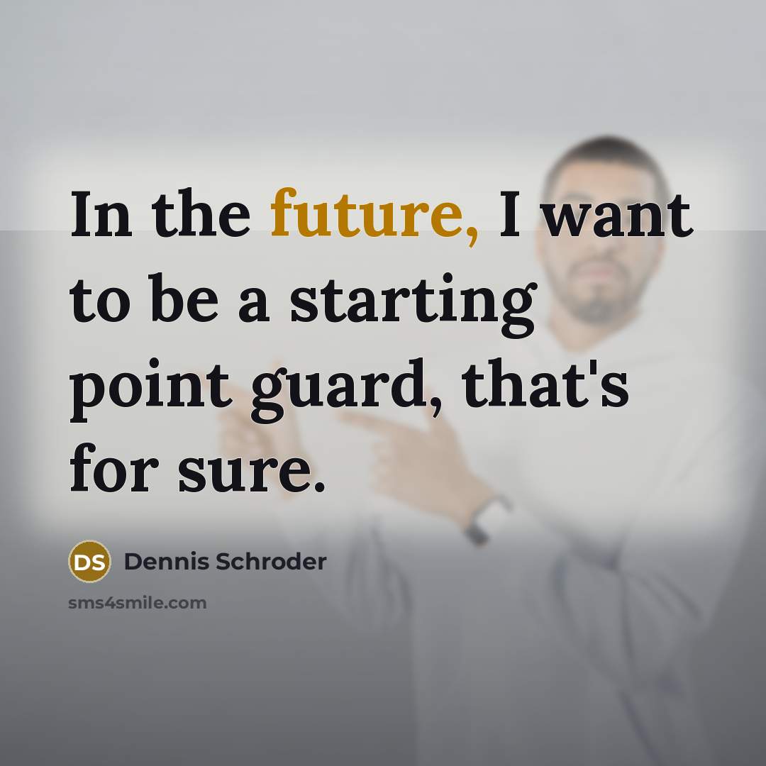 “In the future, I want to be a starting point…” quote by Dennis Schroder
