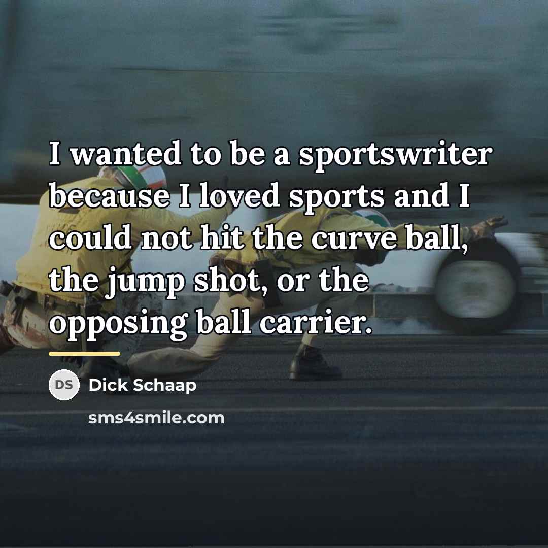 “I wanted to be a sportswriter because I loved sports…” quote by Dick Schaap