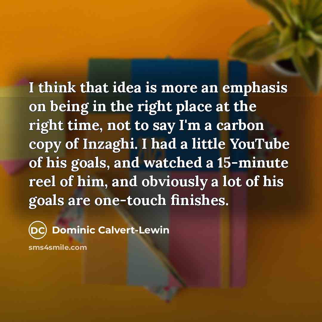 “I think that idea is more an emphasis on being…” quote by Dominic Calvert-Lewin