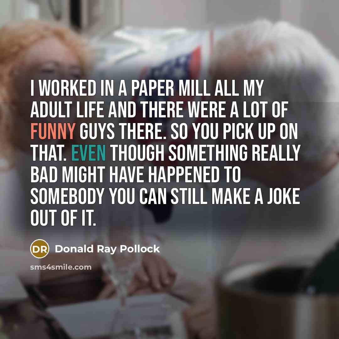 “I worked in a paper mill all my adult life…” quote by Donald Ray Pollock
