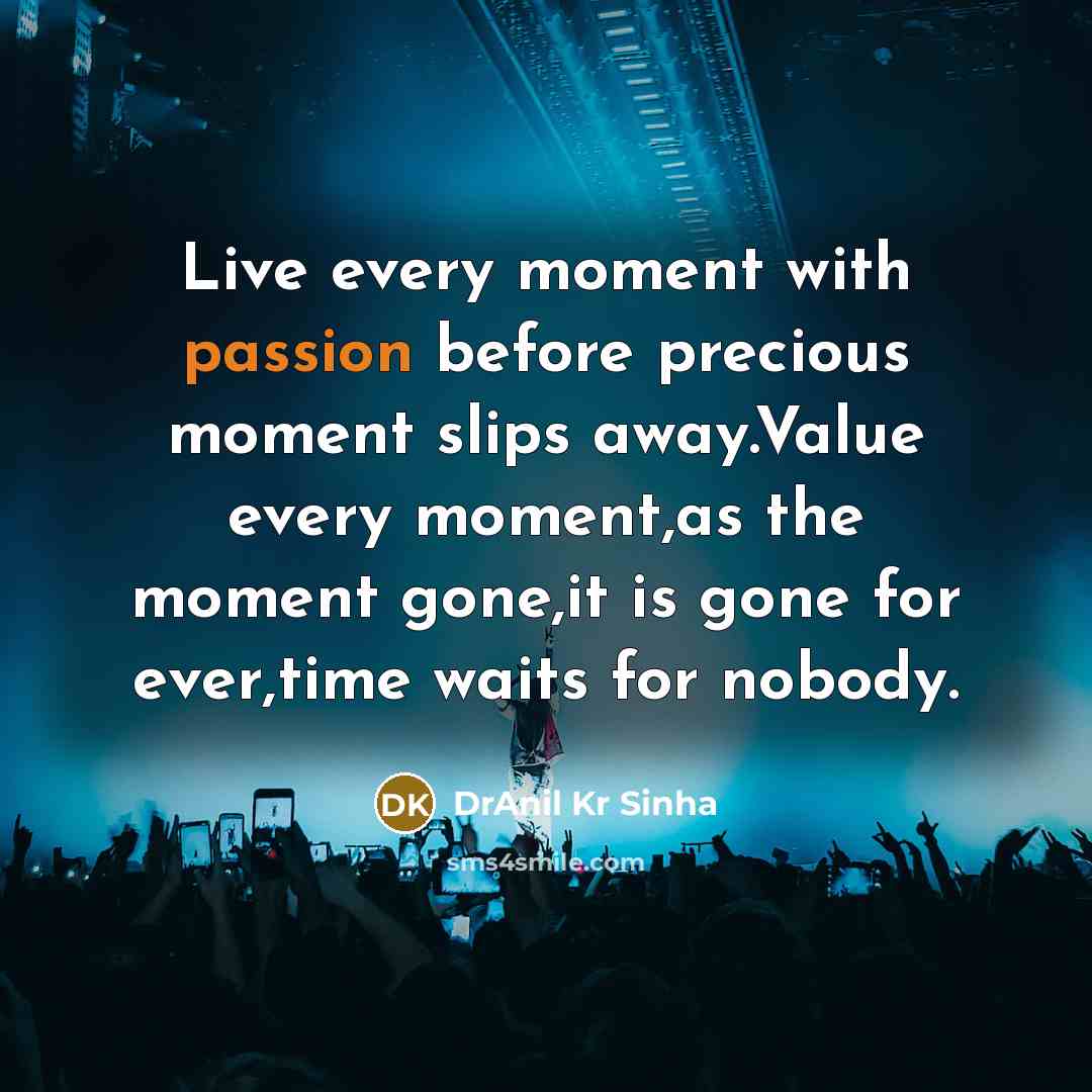 “Live every moment with passion before precious moment slips away.Value…” quote by DrAnil Kr Sinha