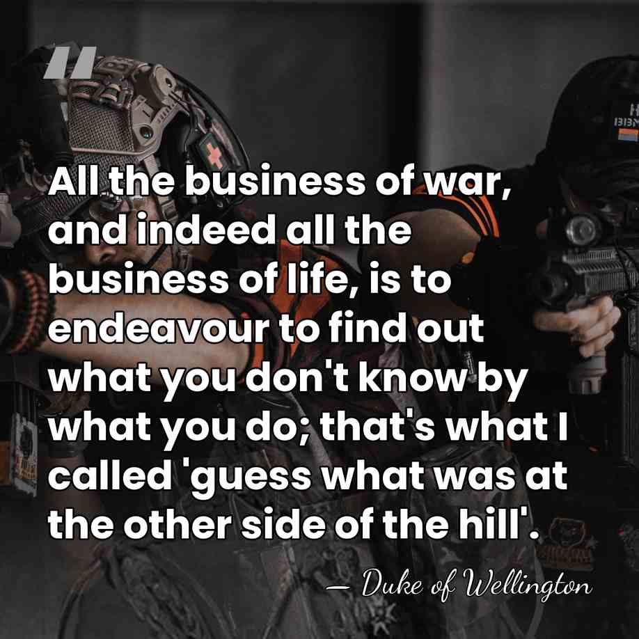 All the business of war, and indeed all the business of life,&hellip; - Duke of Wellington