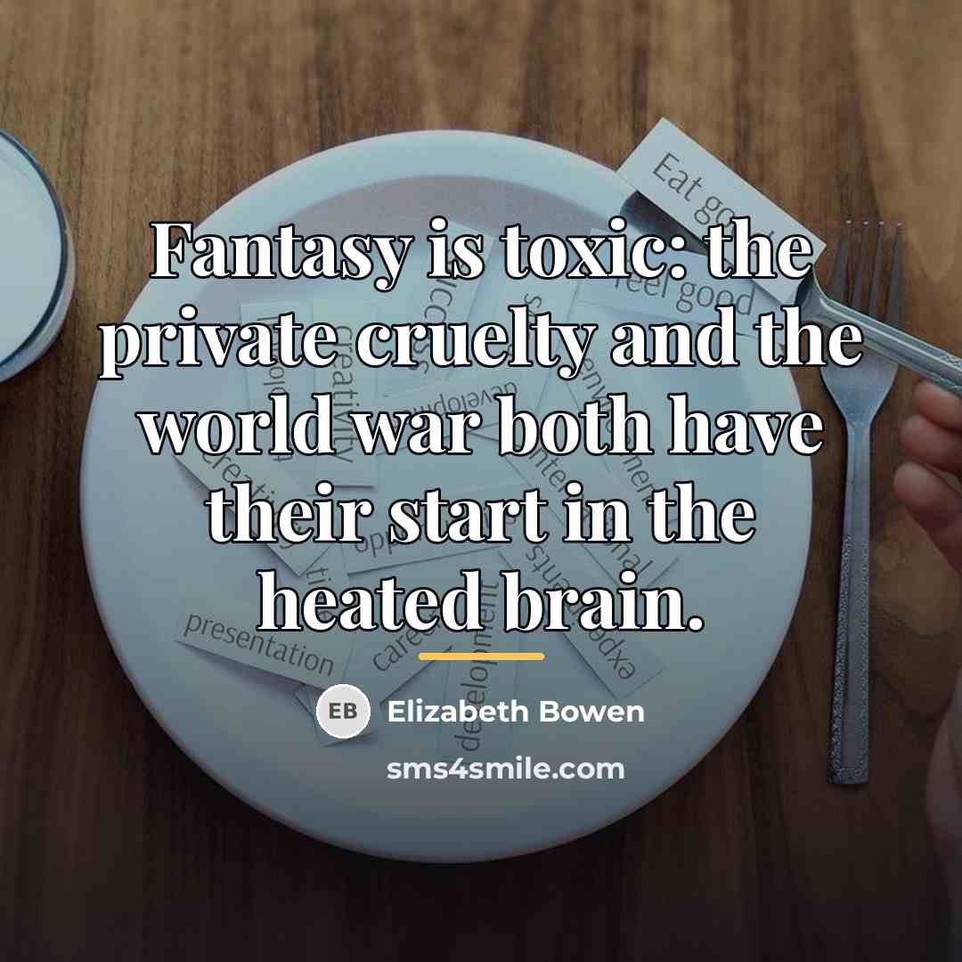 “Fantasy is toxic: the private cruelty and the world war…” quote by Elizabeth Bowen