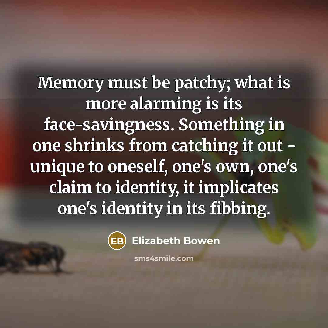 “Memory must be patchy; what is more alarming is its…” quote by Elizabeth Bowen