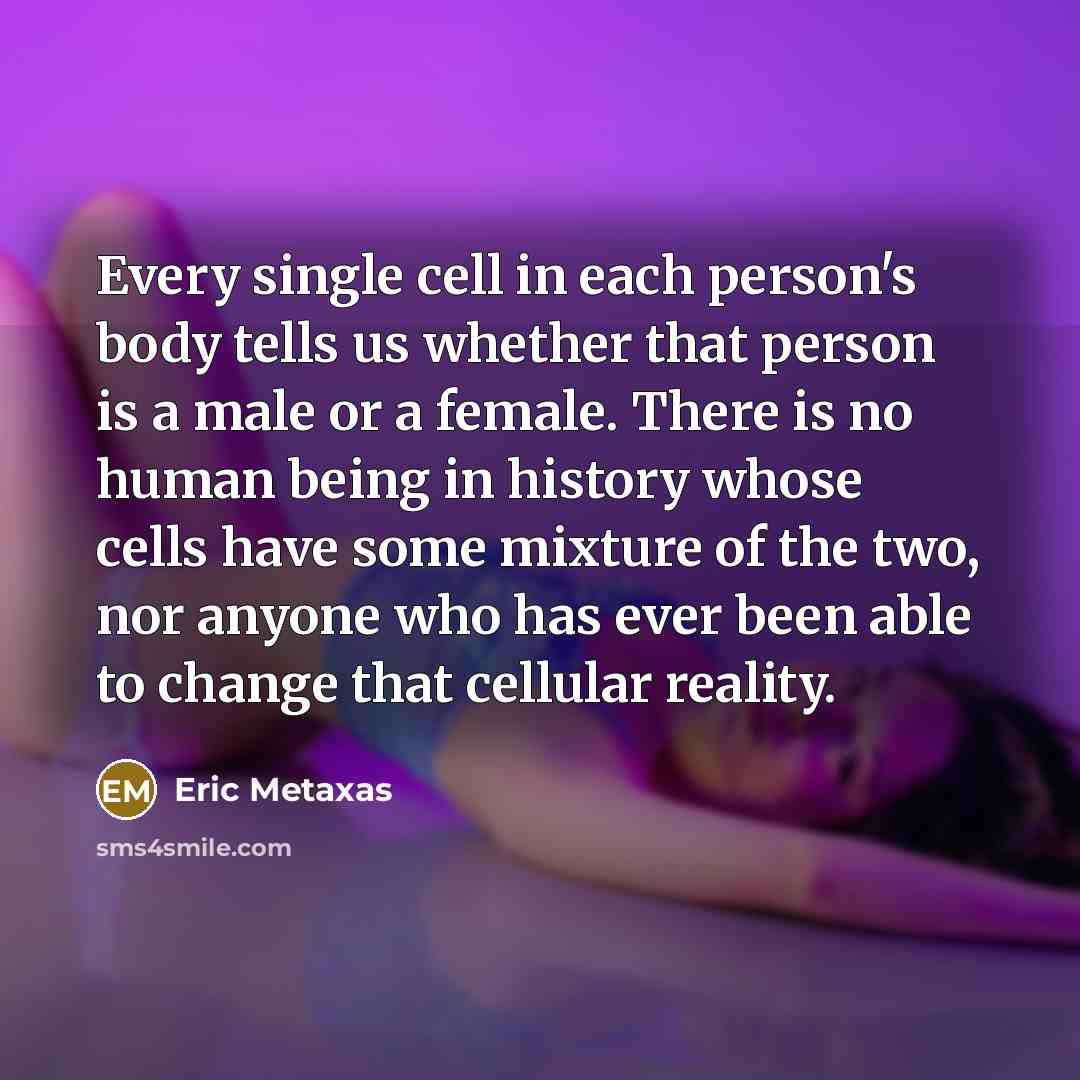 “Every single cell in each person's body tells us whether…” quote by Eric Metaxas