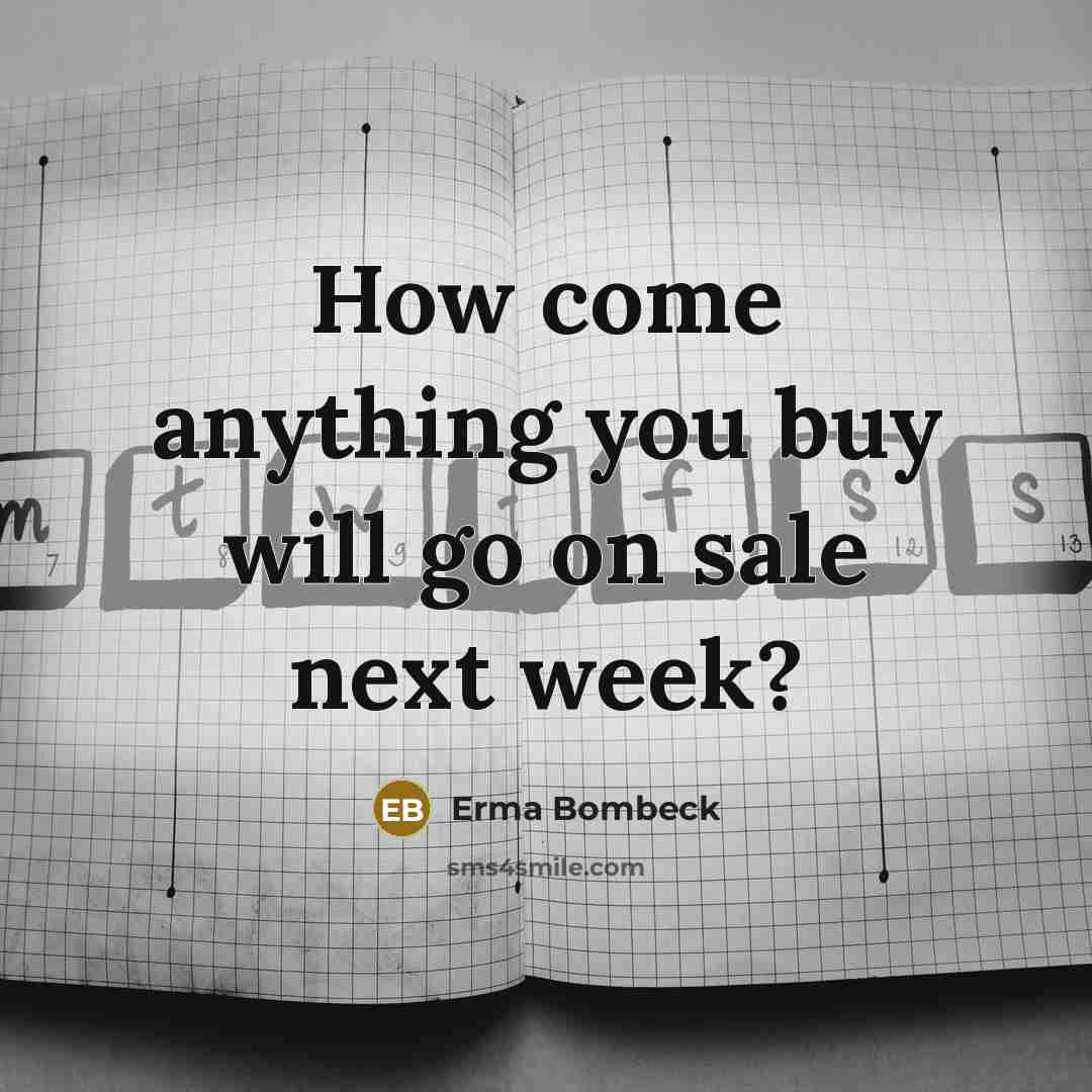 “How come anything you buy will go on sale next…” quote by Erma Bombeck