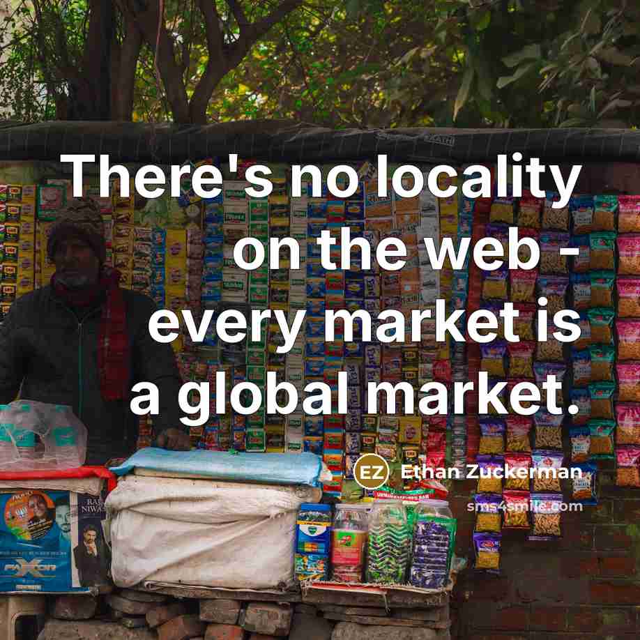 “There's no locality on the web - every market is…” quote by Ethan Zuckerman