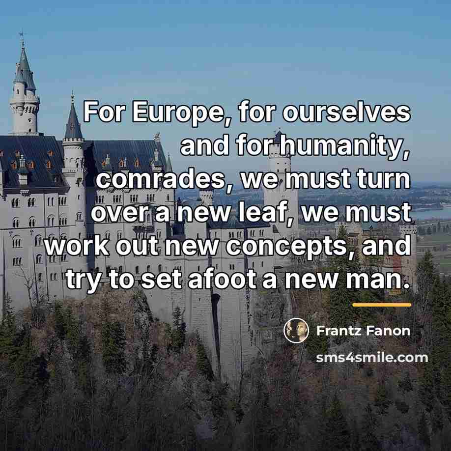“For Europe, for ourselves and for humanity, comrades, we must…” quote by Frantz Fanon