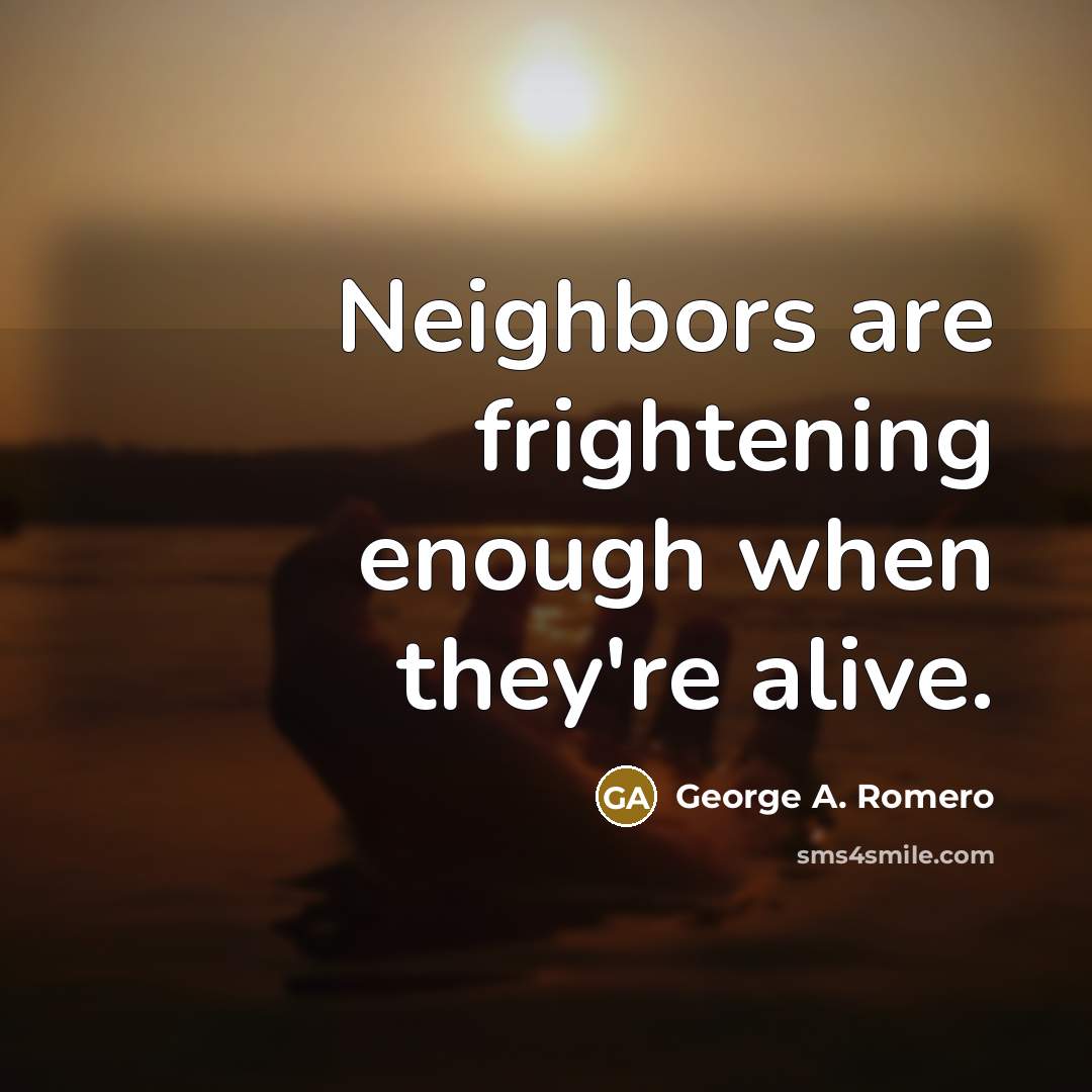 “Neighbors are frightening enough when they're alive.…” quote by George A. Romero