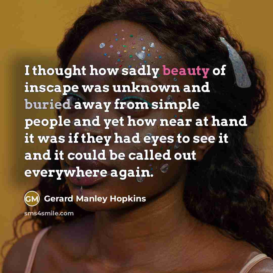 “I thought how sadly beauty of inscape was unknown and…” quote by Gerard Manley Hopkins