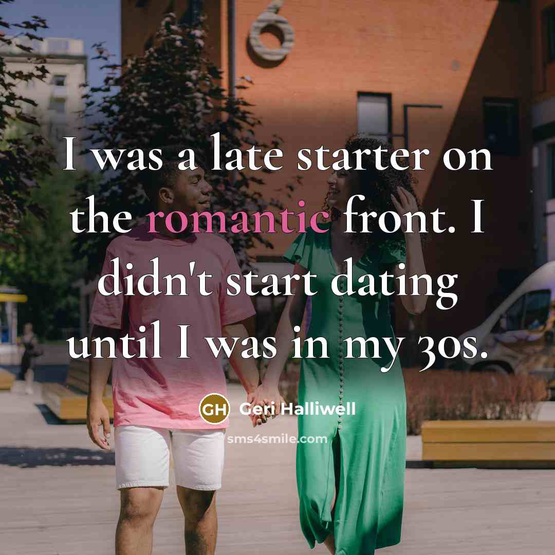 “I was a late starter on the romantic front. I…” quote by Geri Halliwell