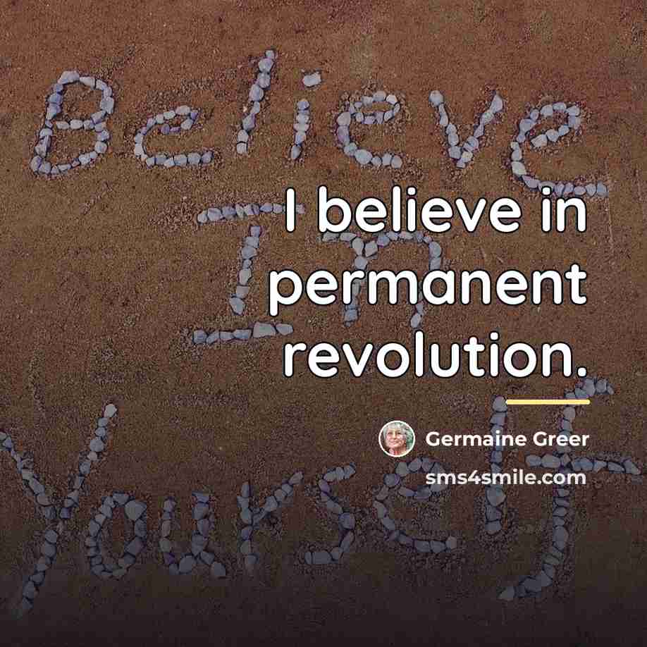 “I believe in permanent revolution.…” quote by Germaine Greer