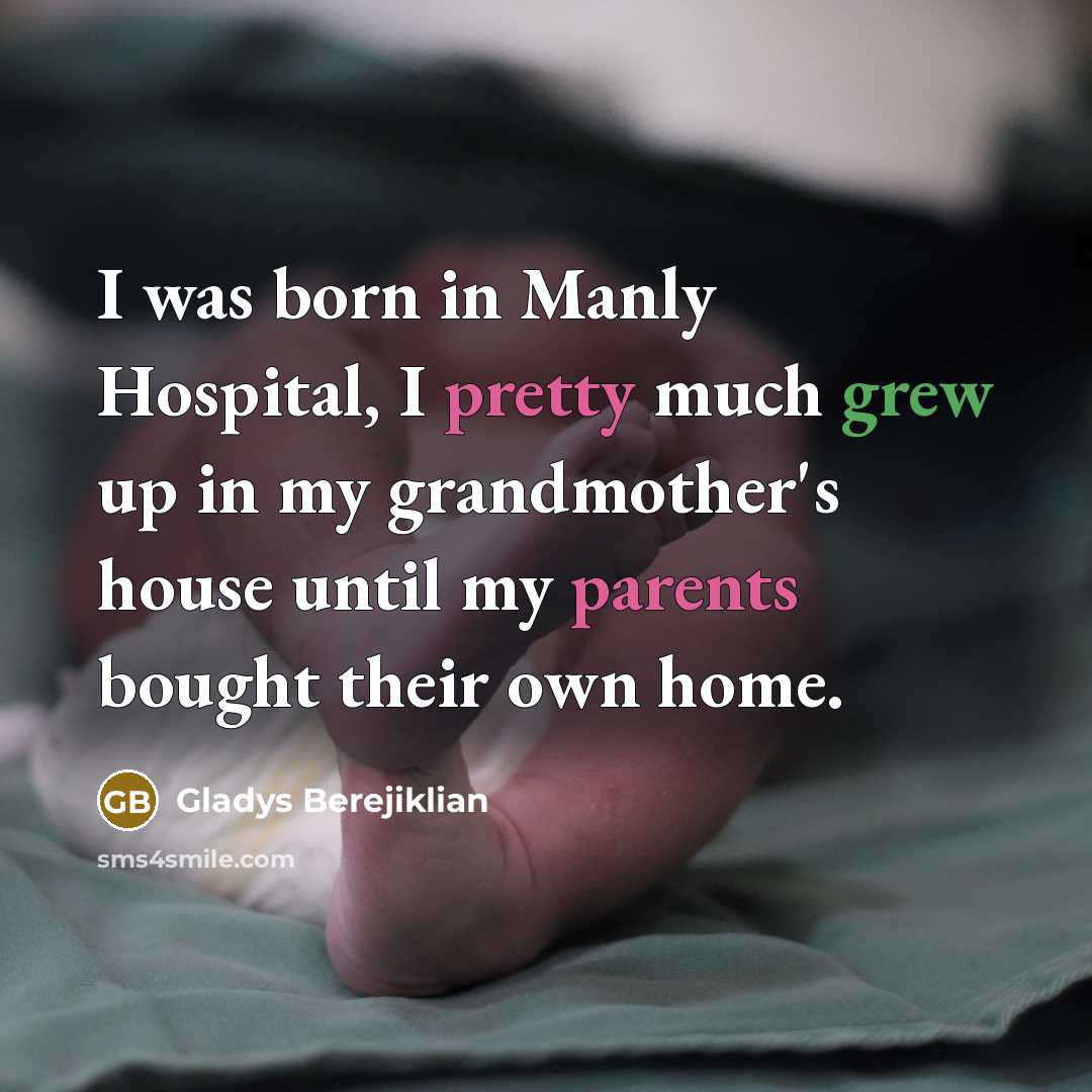 “I was born in Manly Hospital, I pretty much grew…” quote by Gladys Berejiklian