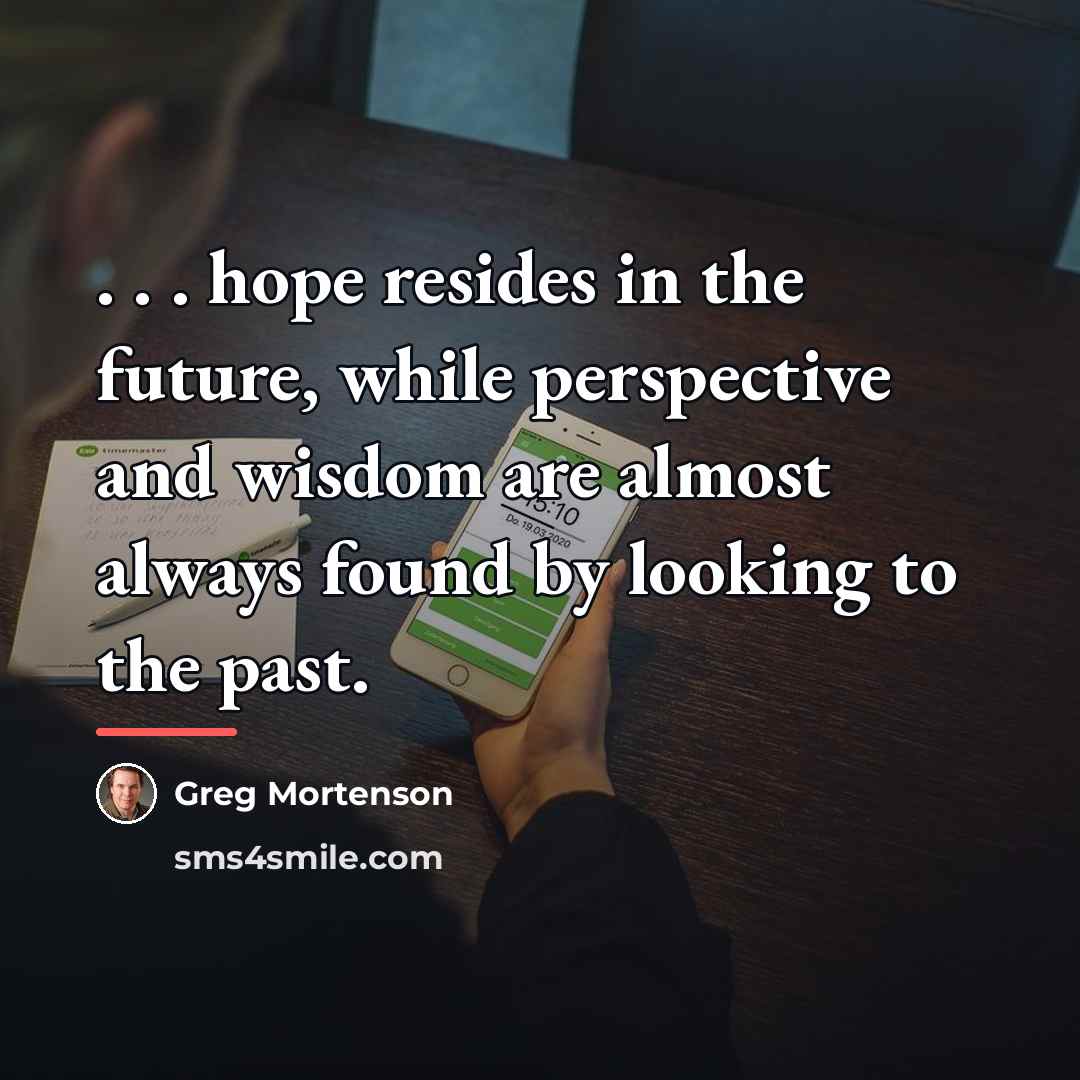 “. . . hope resides in the future, while perspective…” quote by Greg Mortenson