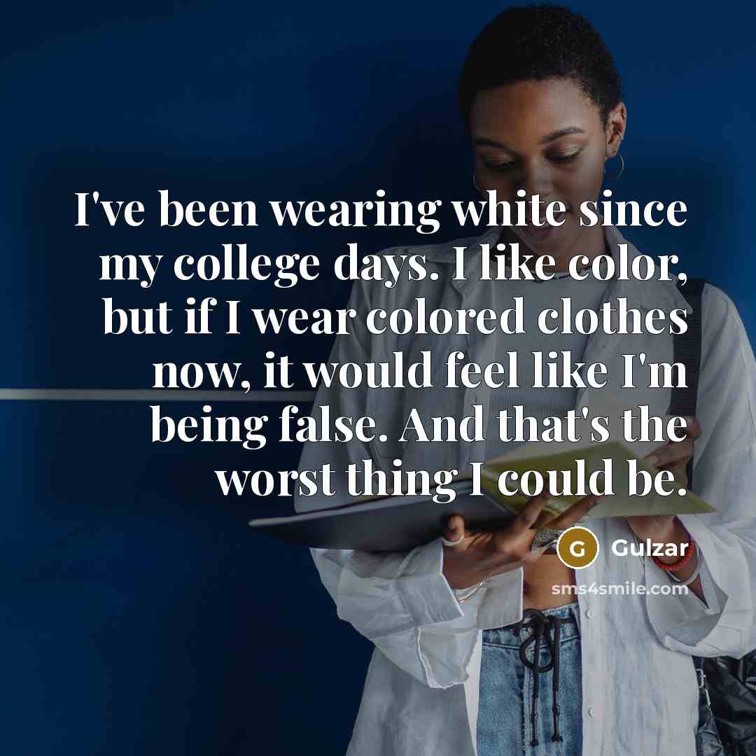 “I've been wearing white since my college days. I like…” quote by Gulzar