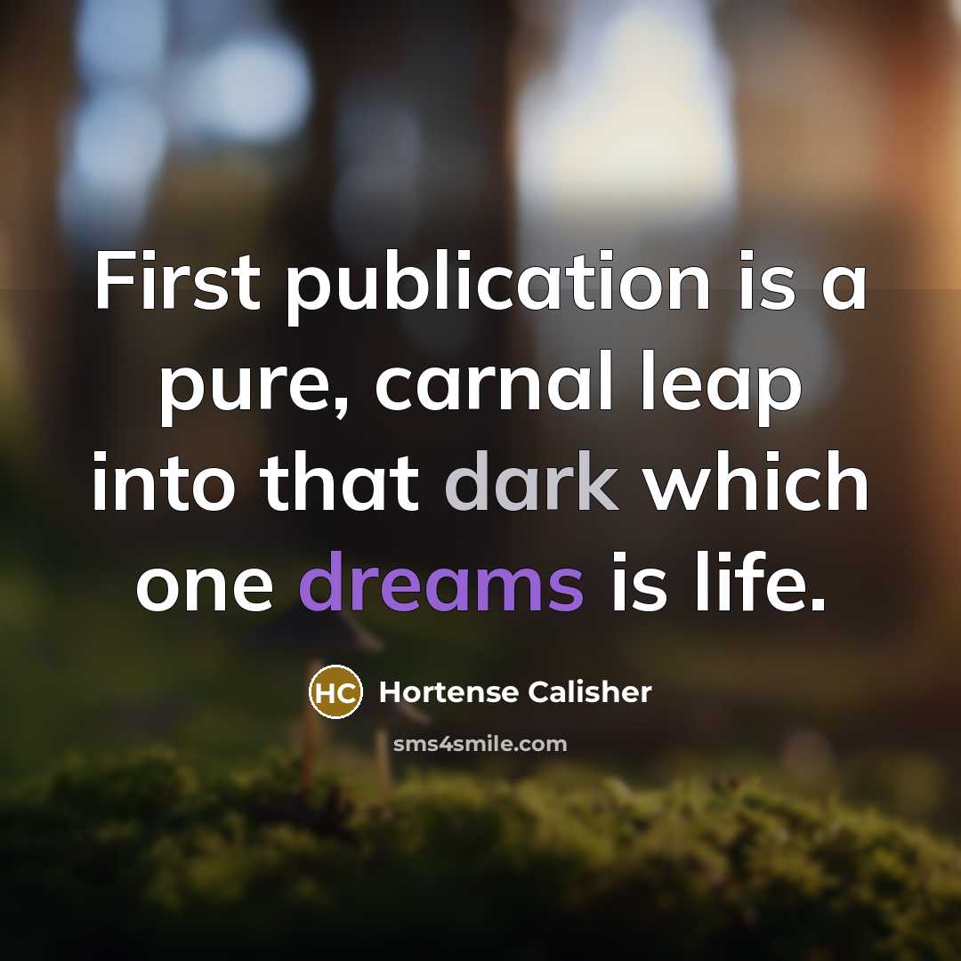“First publication is a pure, carnal leap into that dark…” quote by Hortense Calisher