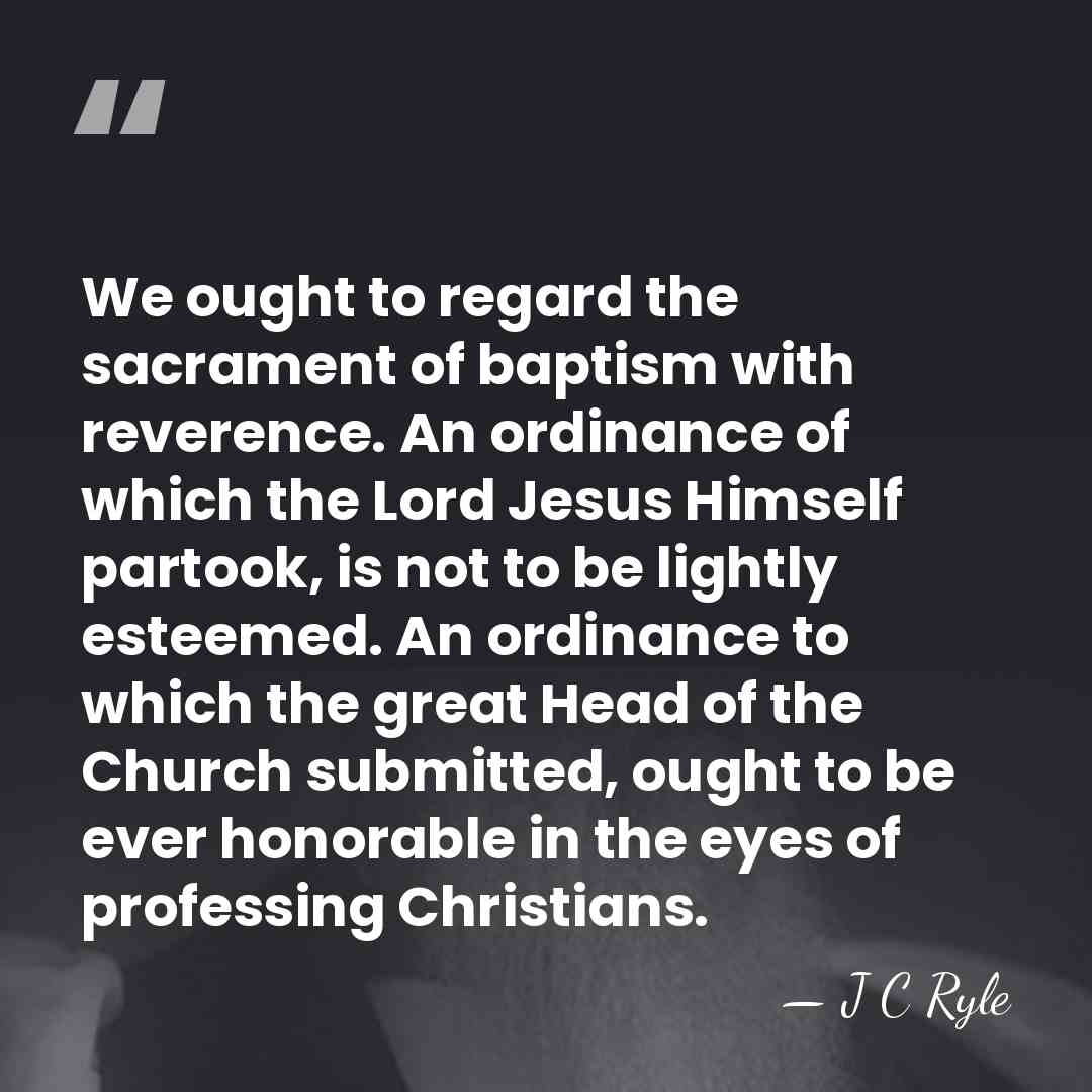 We ought to regard the sacrament of baptism with reverence. An ordinance&hellip; - J C Ryle