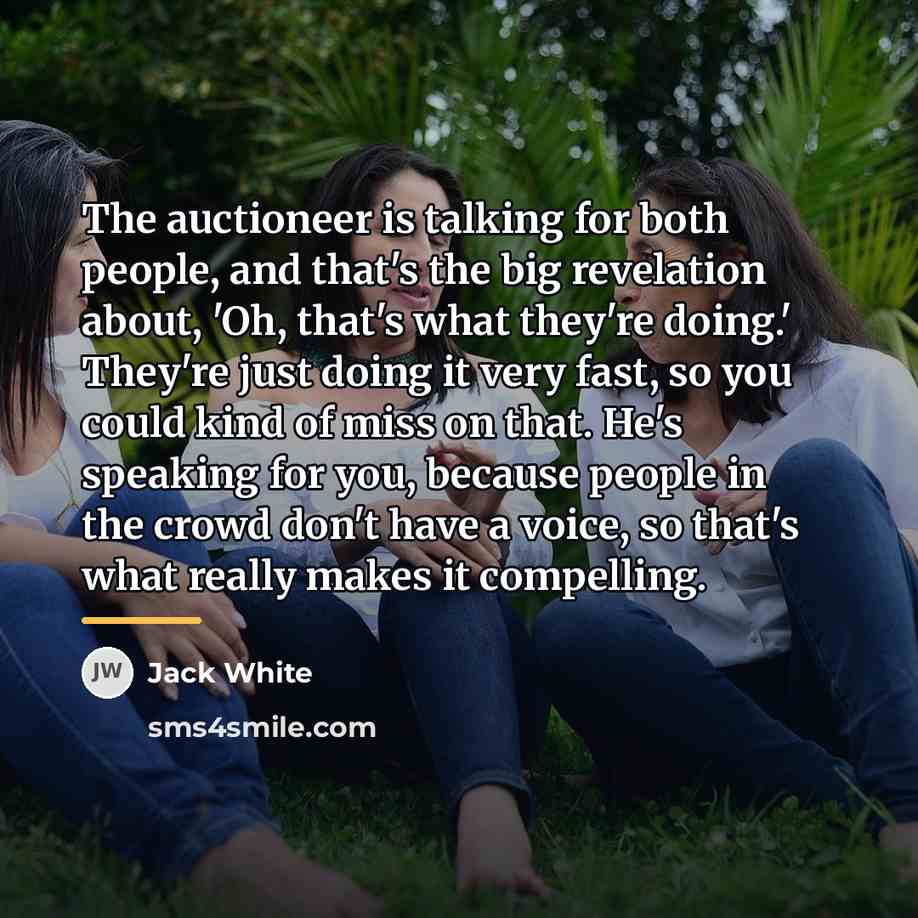 “The auctioneer is talking for both people, and that's the…” quote by Jack White