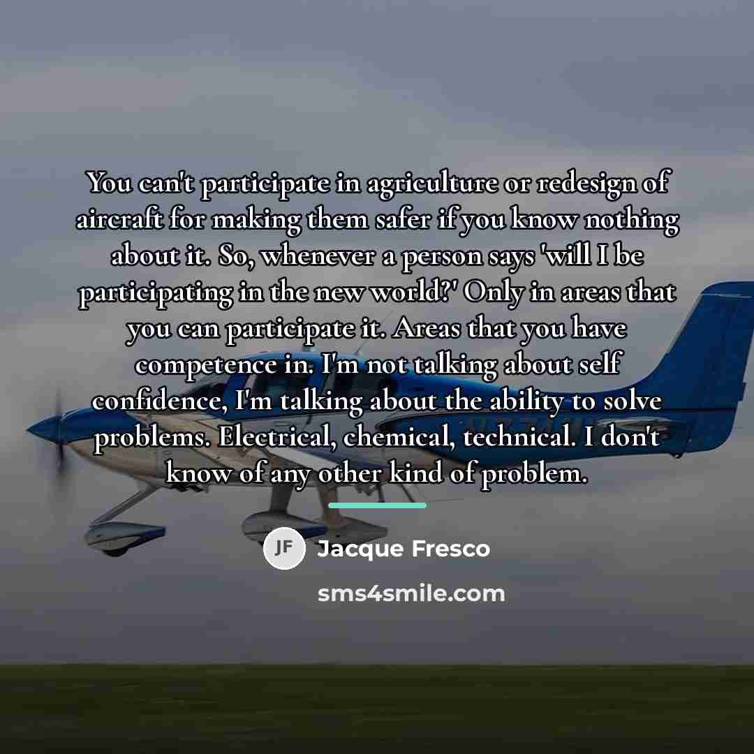 “You can't participate in agriculture or redesign of aircraft for…” quote by Jacque Fresco