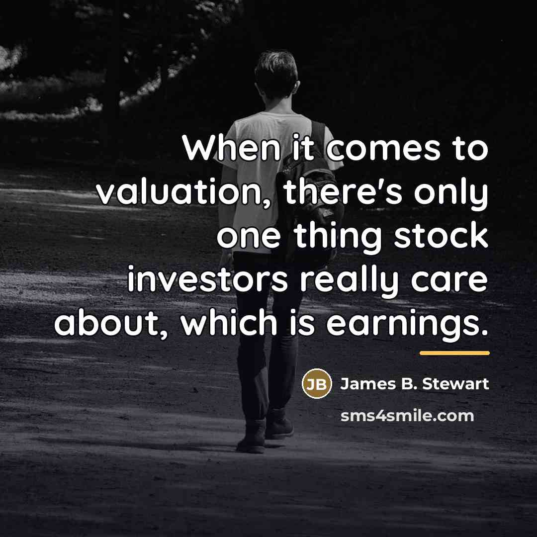 “When it comes to valuation, there's only one thing stock…” quote by James B. Stewart