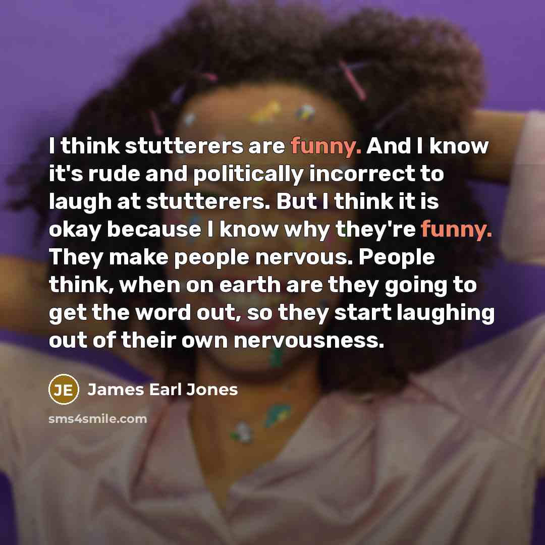 “I think stutterers are funny. And I know it's rude…” quote by James Earl Jones