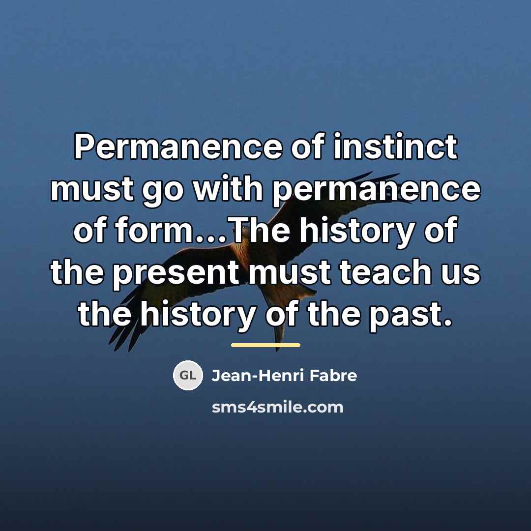 “Permanence of instinct must go with permanence of form...The history…” quote by Jean-Henri Fabre