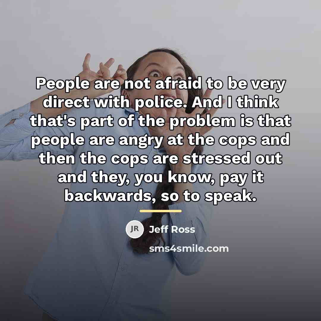 “People are not afraid to be very direct with police.…” quote by Jeff Ross