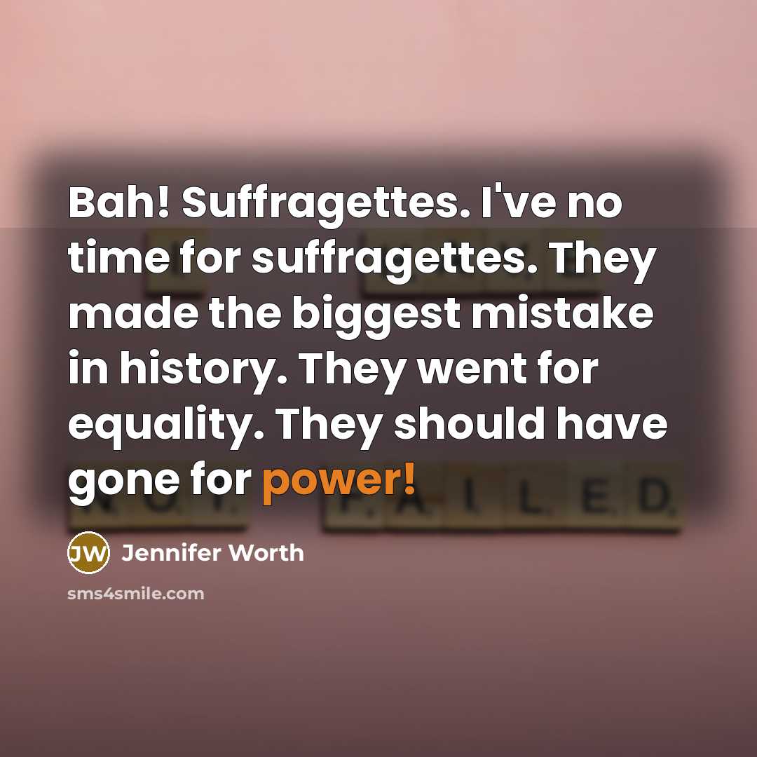 “Bah! Suffragettes. I've no time for suffragettes. They made the…” quote by Jennifer Worth