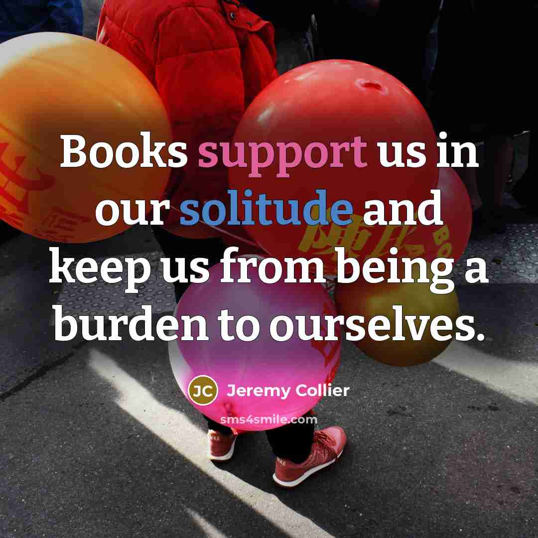 “Books support us in our solitude and keep us from…” quote by Jeremy Collier