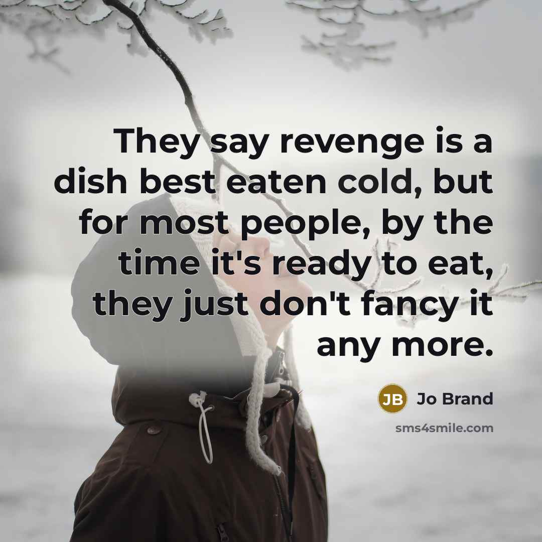“They say revenge is a dish best eaten cold, but…” quote by Jo Brand