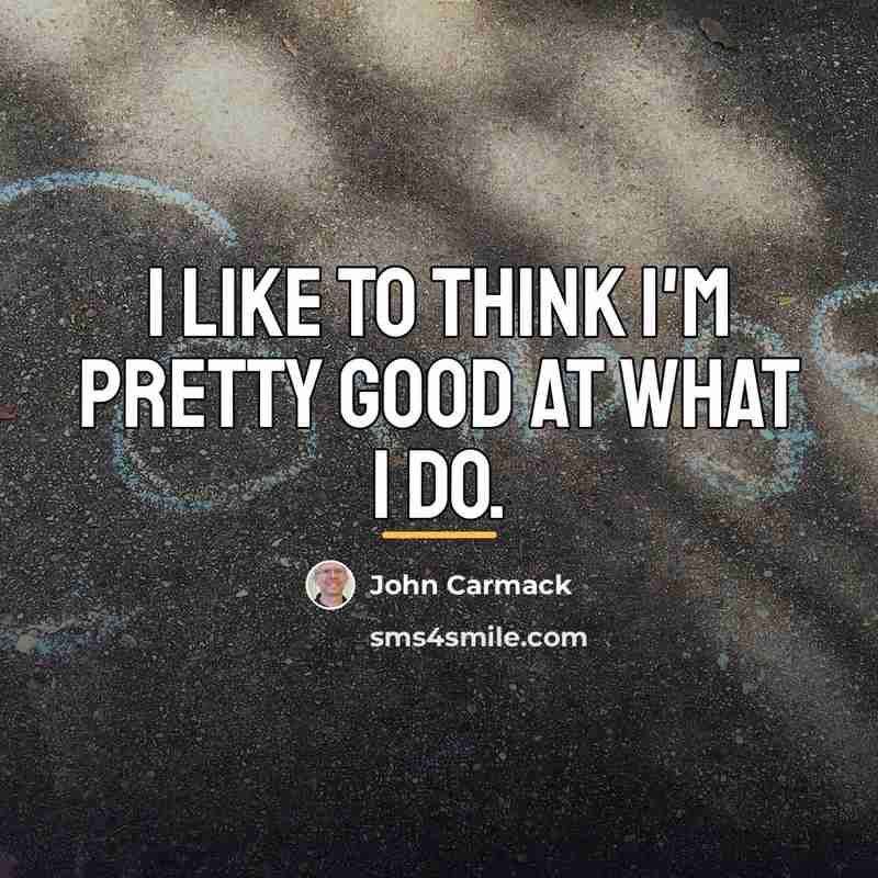 “I like to think I'm pretty good at what I…” quote by John Carmack