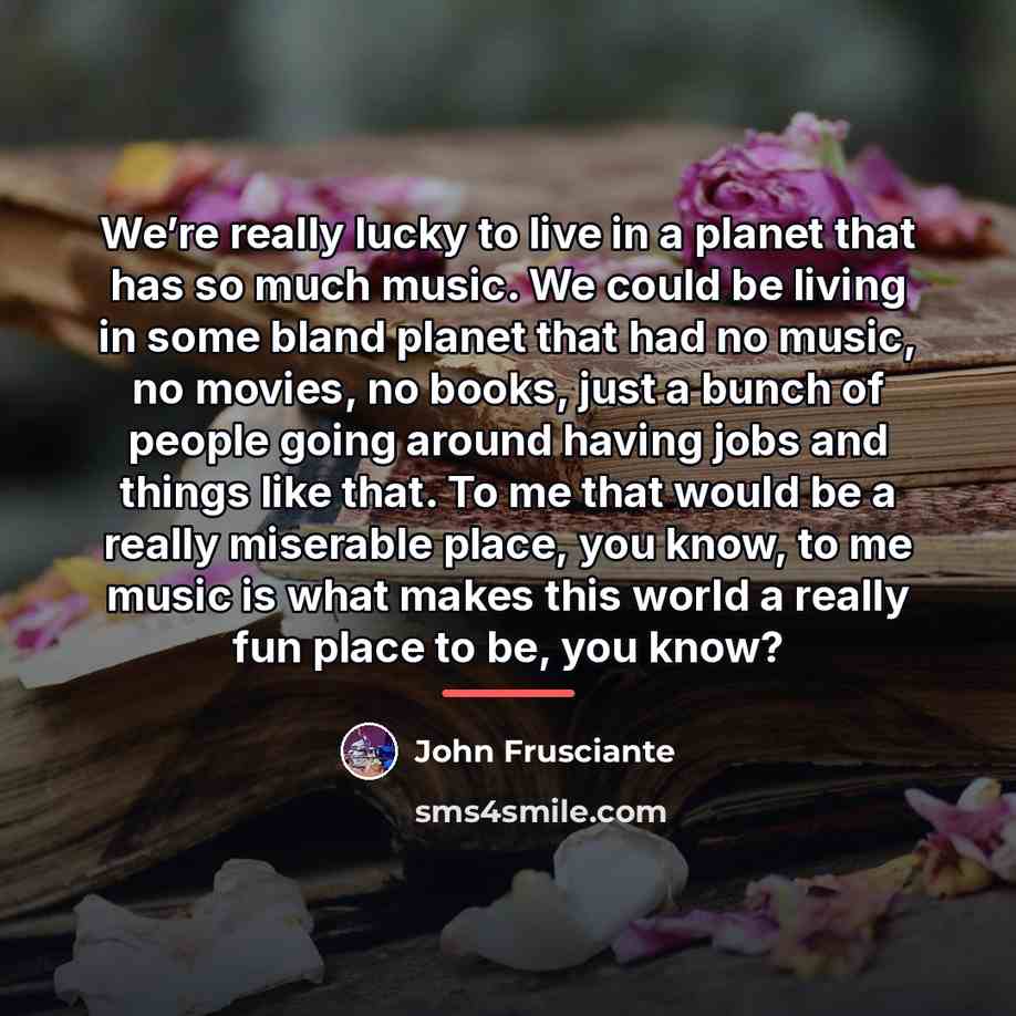 “We’re really lucky to live in a planet that has…” quote by John Frusciante