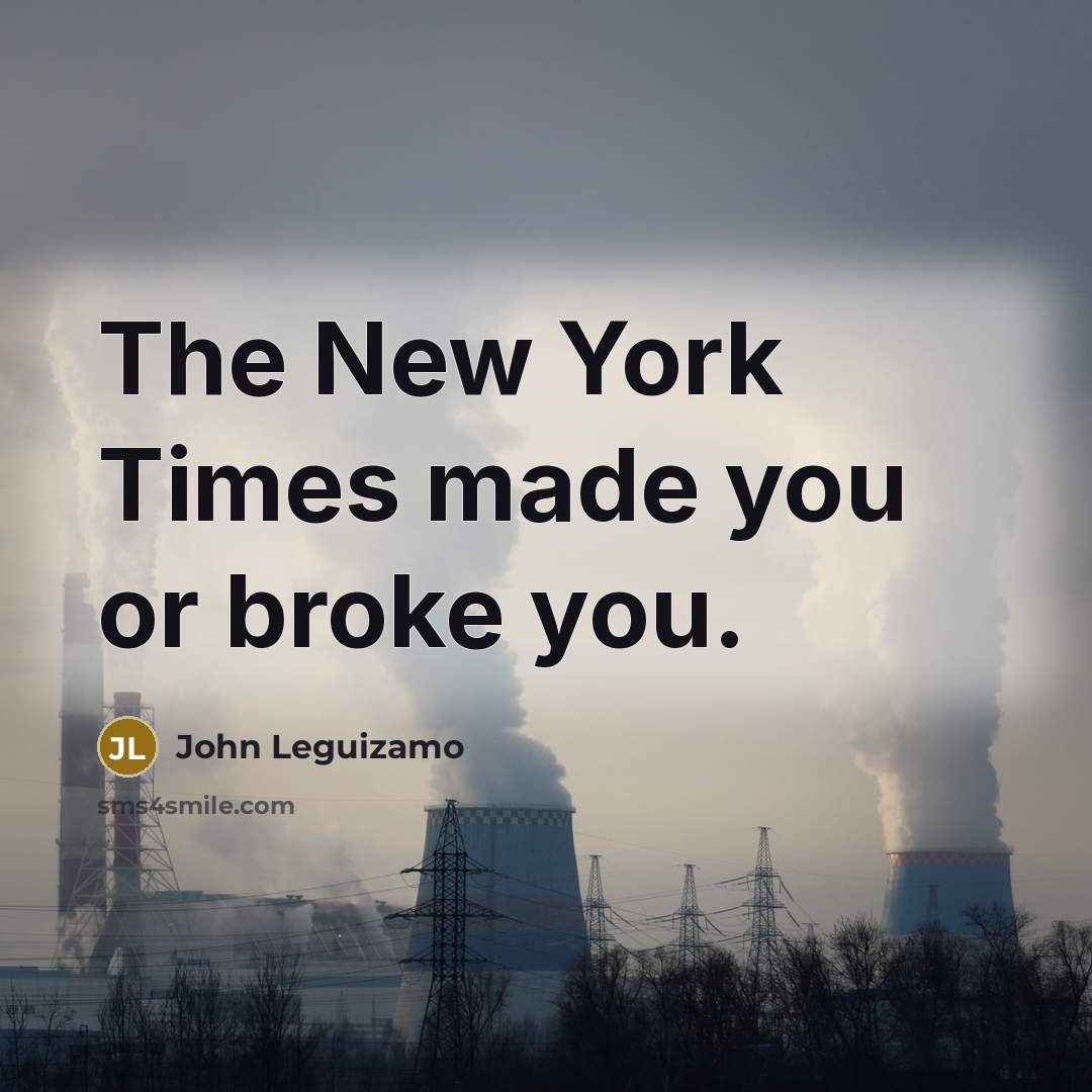 “The New York Times made you or broke you.…” quote by John Leguizamo