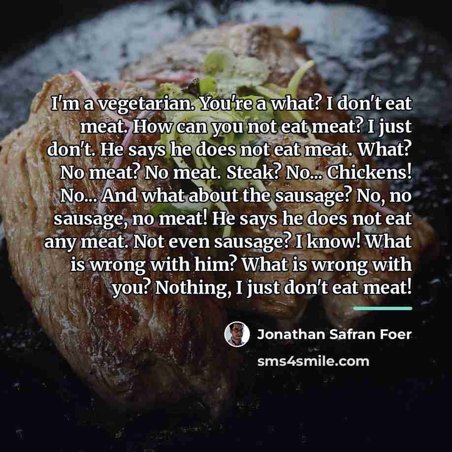 “I'm a vegetarian. You're a what? I don't eat meat.…” quote by Jonathan Safran Foer