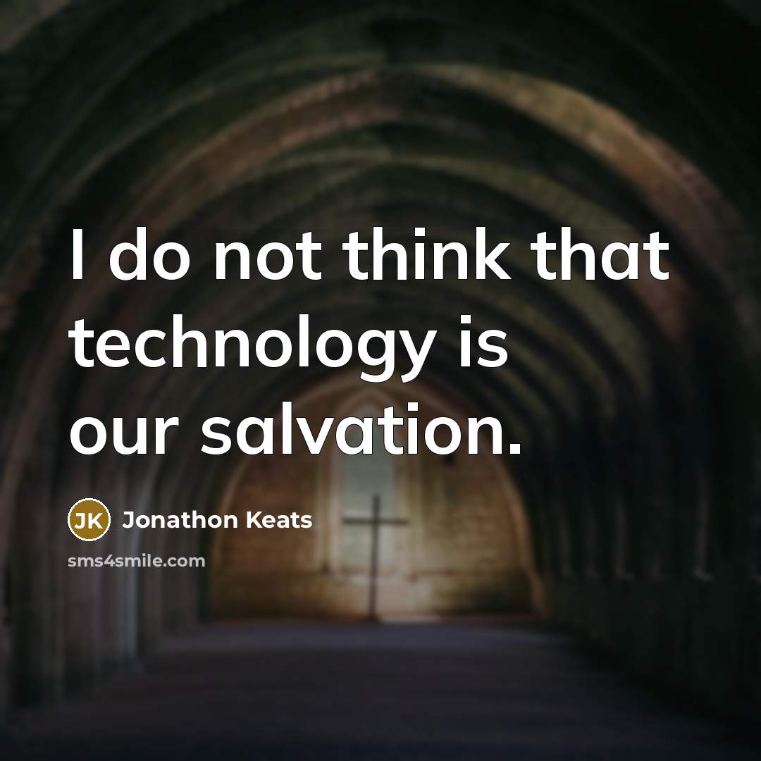 “I do not think that technology is our salvation.…” quote by Jonathon Keats