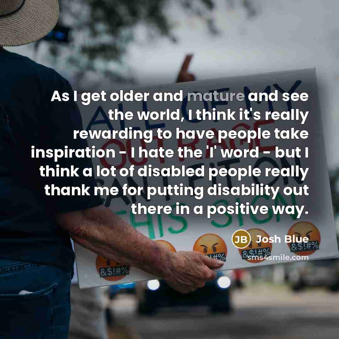 “As I get older and mature and see the world,…” quote by Josh Blue