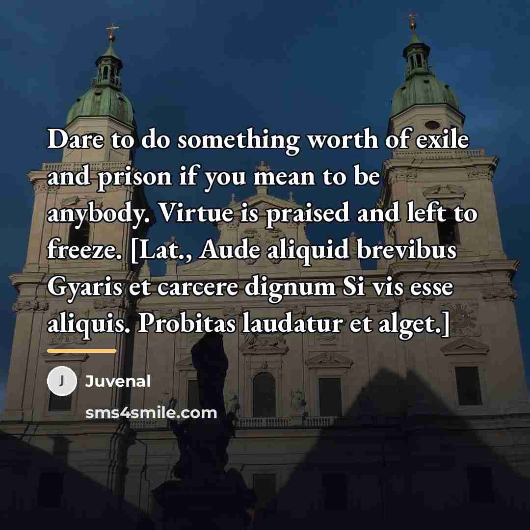“Dare to do something worth of exile and prison if…” quote by Juvenal