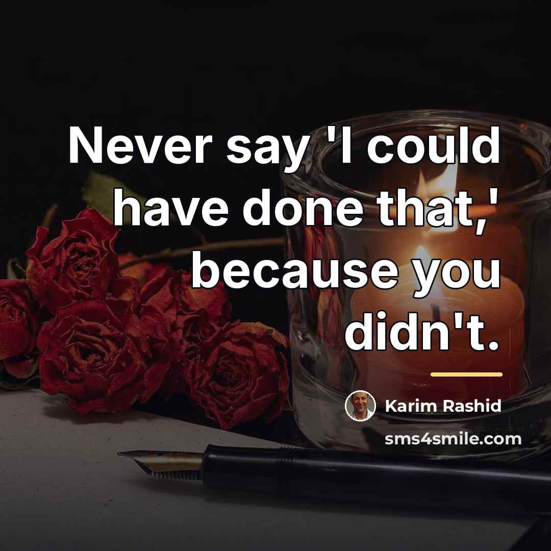 “Never say 'I could have done that,' because you didn't.…” quote by Karim Rashid