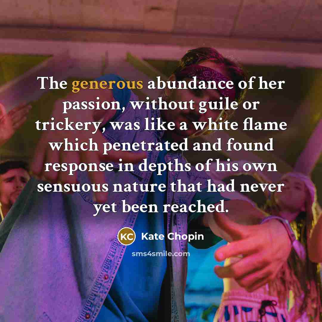 “The generous abundance of her passion, without guile or trickery,…” quote by Kate Chopin
