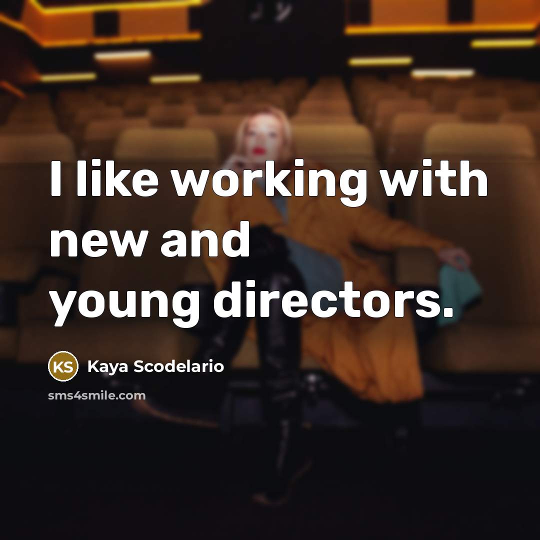 “I like working with new and young directors.…” quote by Kaya Scodelario