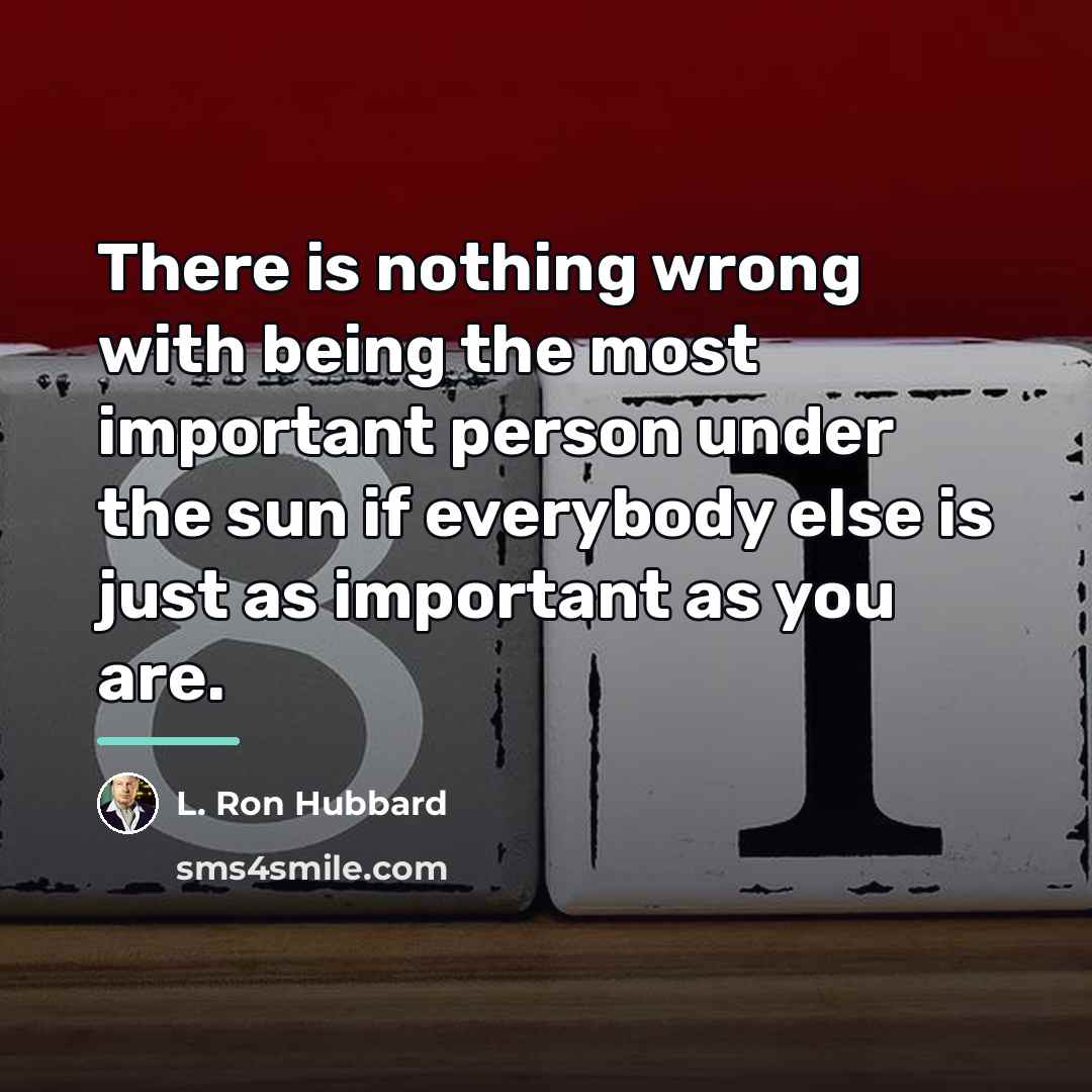 “There is nothing wrong with being the most important person…” quote by L. Ron Hubbard