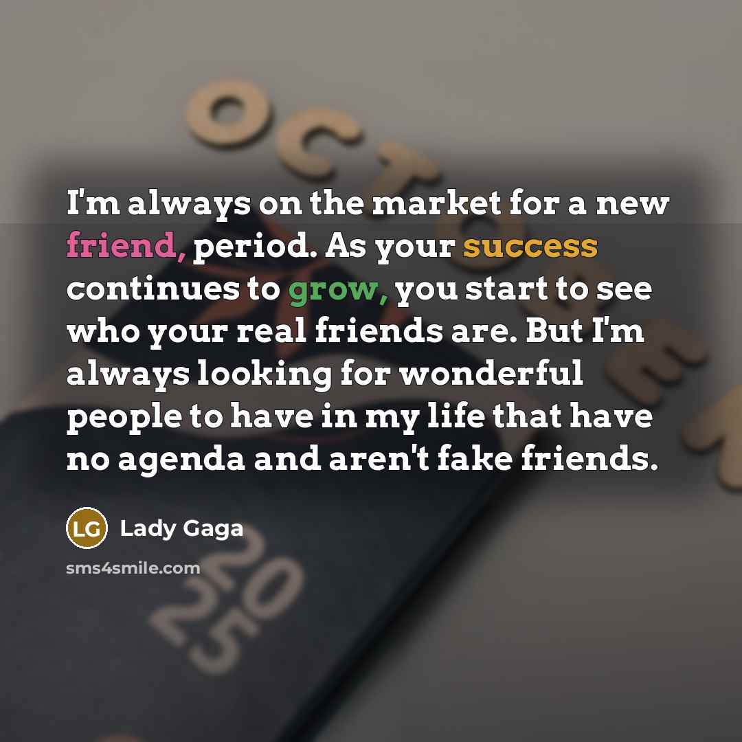 “I'm always on the market for a new friend, period.…” quote by Lady Gaga