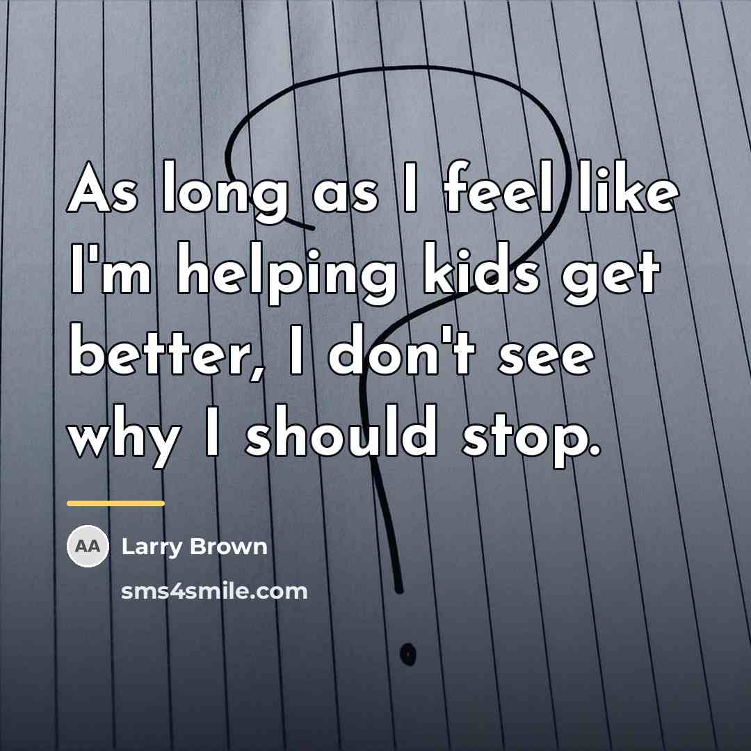 “As long as I feel like I'm helping kids get…” quote by Larry Brown