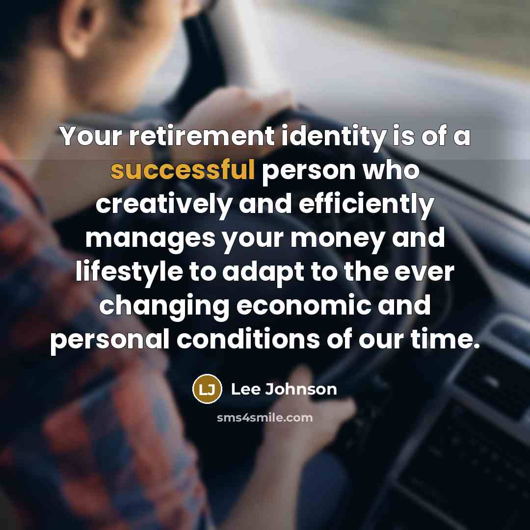 “Your retirement identity is of a successful person who creatively…” quote by Lee Johnson