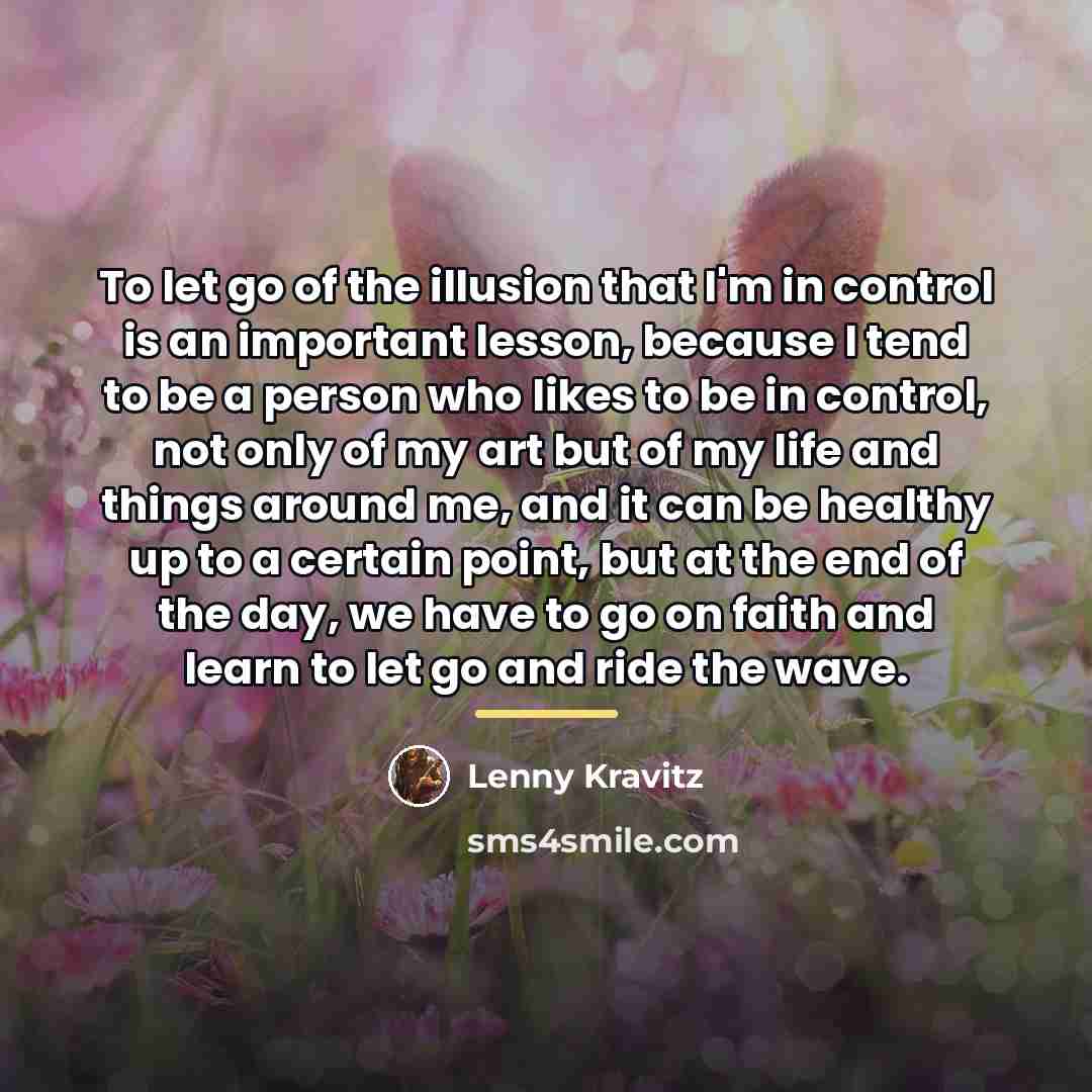 “To let go of the illusion that I'm in control…” quote by Lenny Kravitz