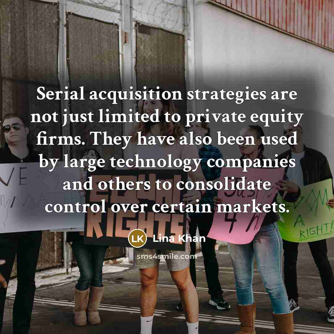 “Serial acquisition strategies are not just limited to private equity…” quote by Lina Khan
