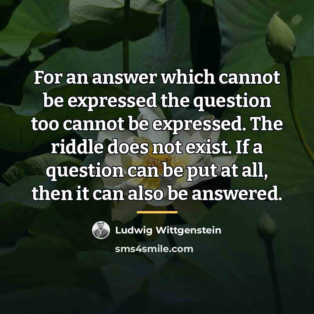 “For an answer which cannot be expressed the question too…” quote by Ludwig Wittgenstein