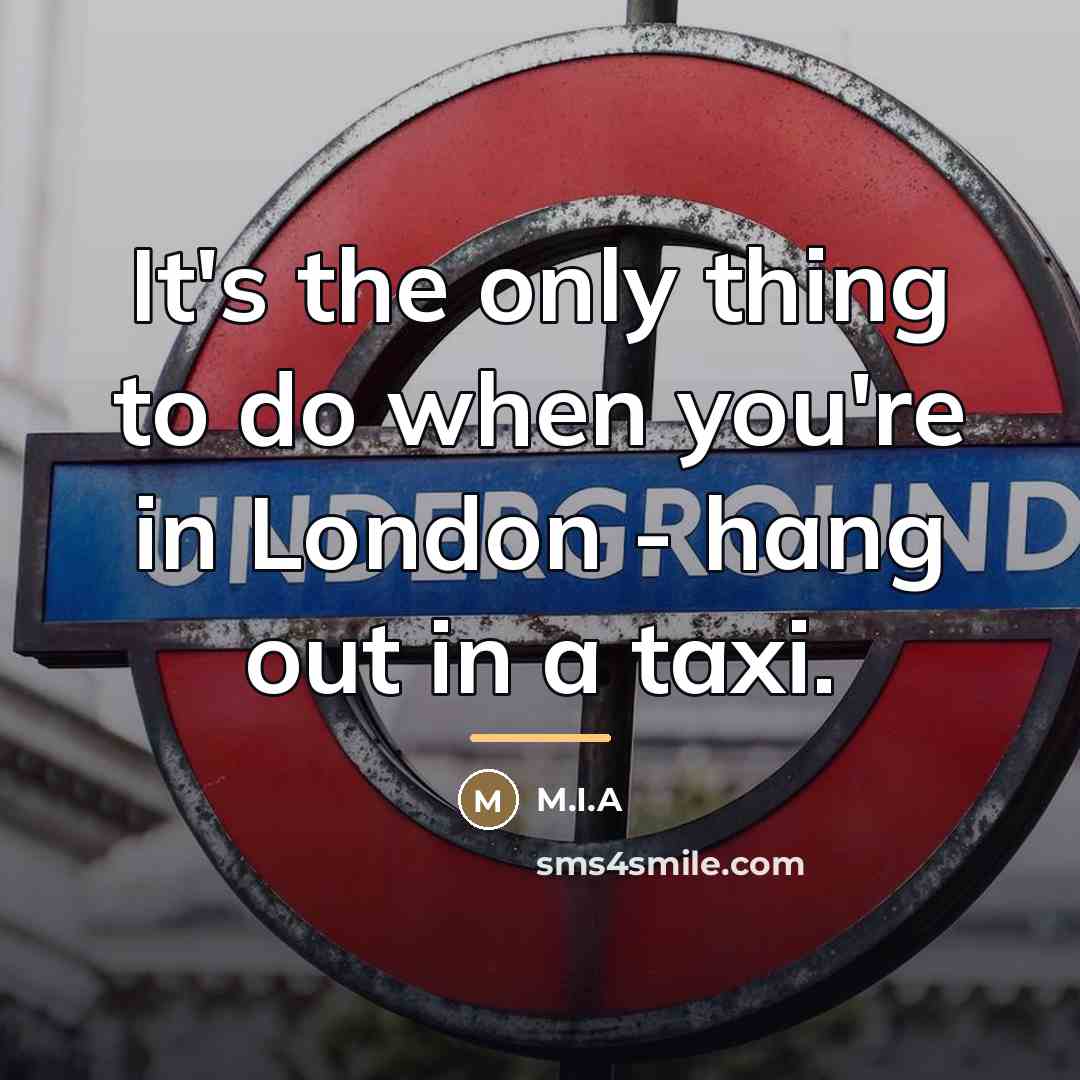 “It's the only thing to do when you're in London…” quote by M.I.A